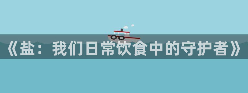 威九国际电子有限公司：《盐：我们日常饮食中的守护者》